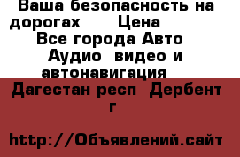 Ваша безопасность на дорогах!!! › Цена ­ 9 990 - Все города Авто » Аудио, видео и автонавигация   . Дагестан респ.,Дербент г.